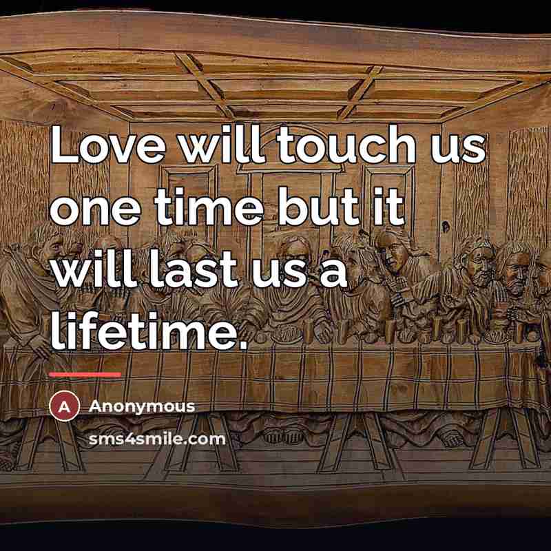 “Love will touch us one time but it will last…” quote by Anonymous
