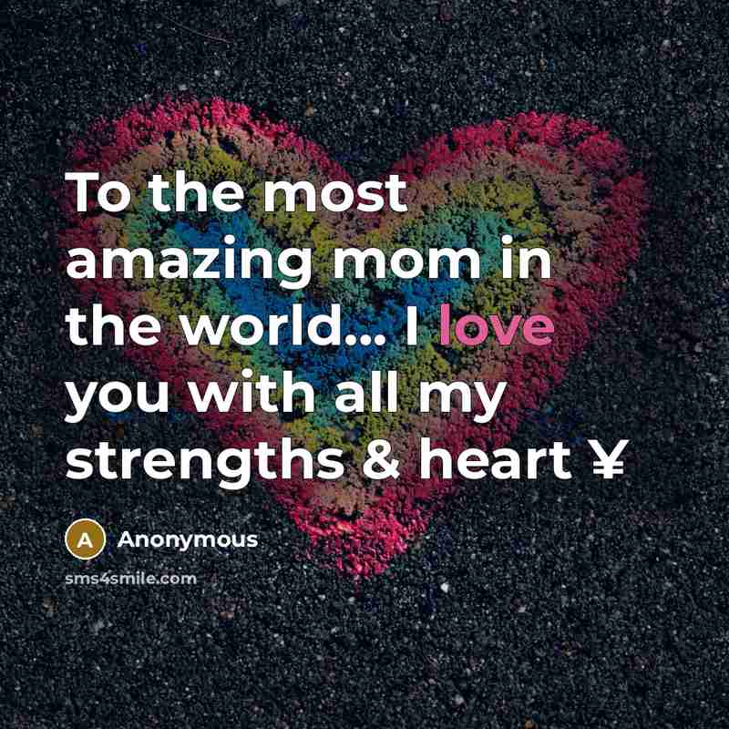 “To the most amazing mom in the world... I love…” quote by Anonymous
