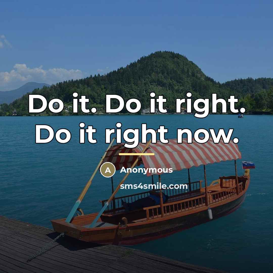 “Do it. Do it right. Do it right now.…” quote by Anonymous