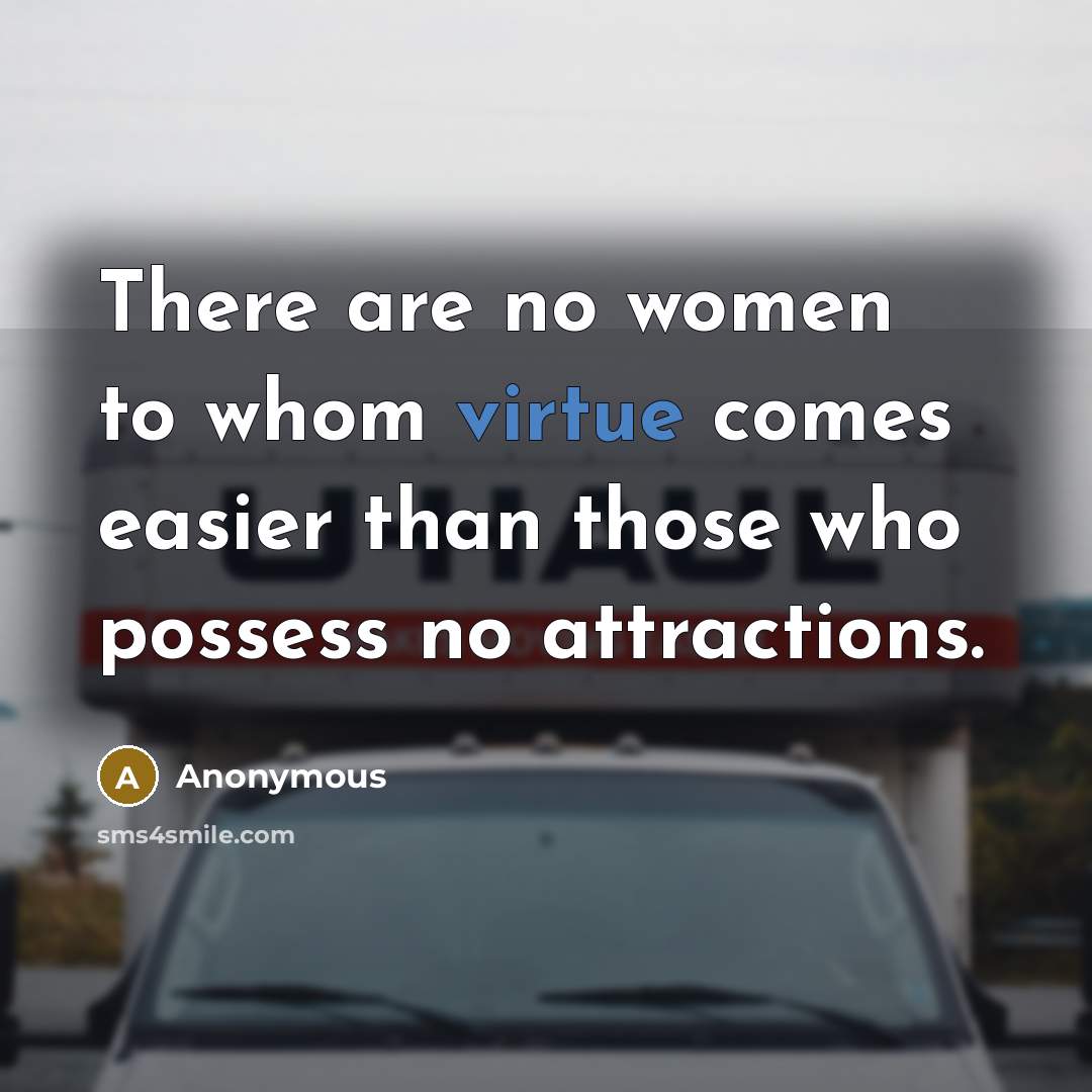 “There are no women to whom virtue comes easier than…” quote by Anonymous