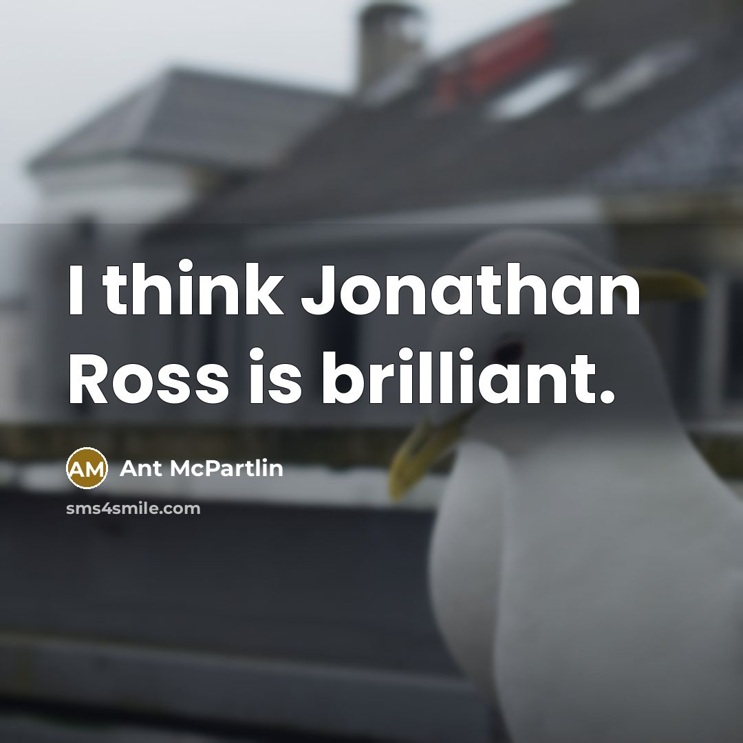 “I think Jonathan Ross is brilliant.…” quote by Ant McPartlin