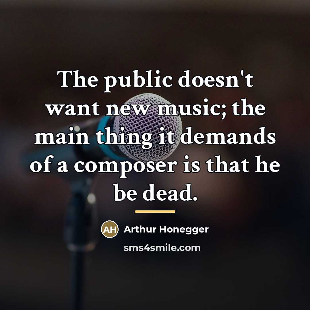 “The public doesn't want new music; the main thing it…” quote by Arthur Honegger