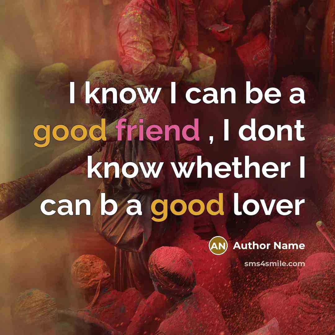 “I know I can be a good friend , I…” quote by Author Name