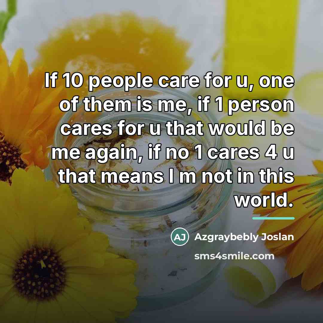 “If 10 people care for u, one of them is…” quote by Azgraybebly Joslan