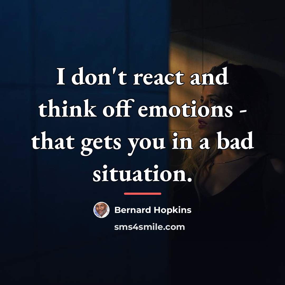 “I don't react and think off emotions - that gets…” quote by Bernard Hopkins