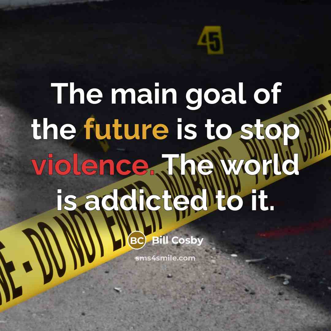 “The main goal of the future is to stop violence.…” quote by Bill Cosby