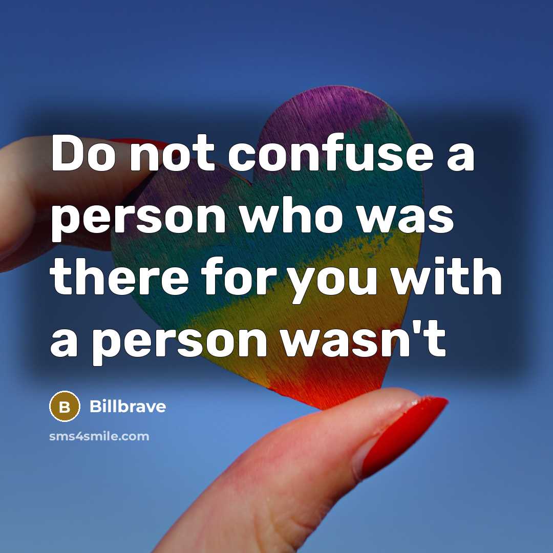“Do not confuse a person who was there for you…” quote by Billbrave