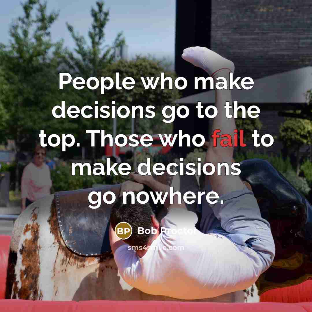 “People who make decisions go to the top. Those who…” quote by Bob Proctor