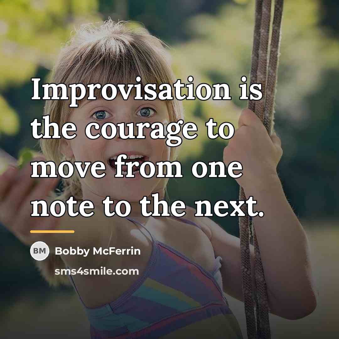 “Improvisation is the courage to move from one note to…” quote by Bobby McFerrin