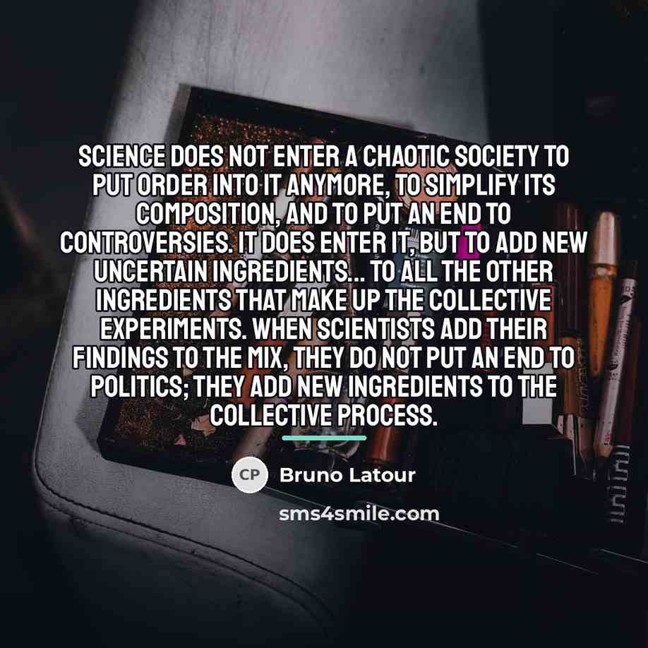 “Science does not enter a chaotic society to put order…” quote by Bruno Latour