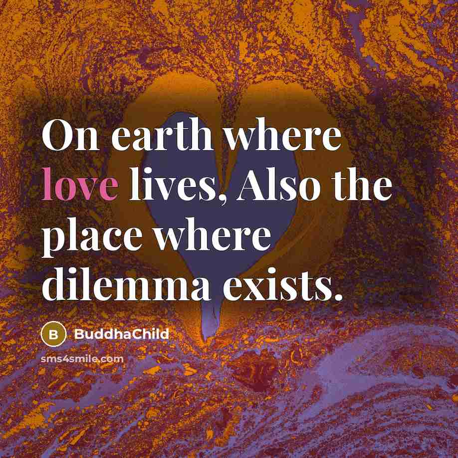 “On earth where love lives, Also the place where dilemma…” quote by BuddhaChild