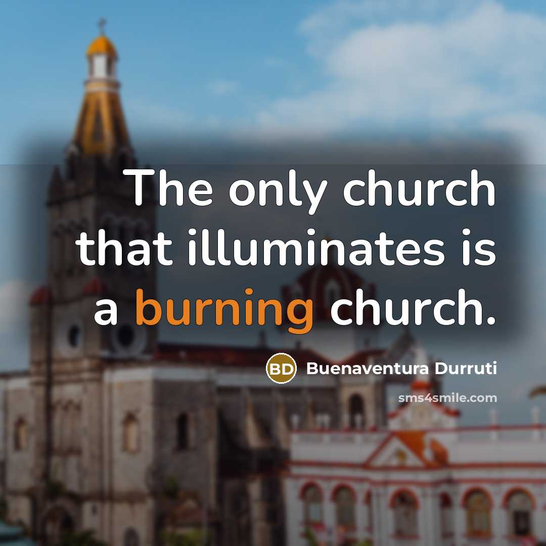 “The only church that illuminates is a burning church.…” quote by Buenaventura Durruti