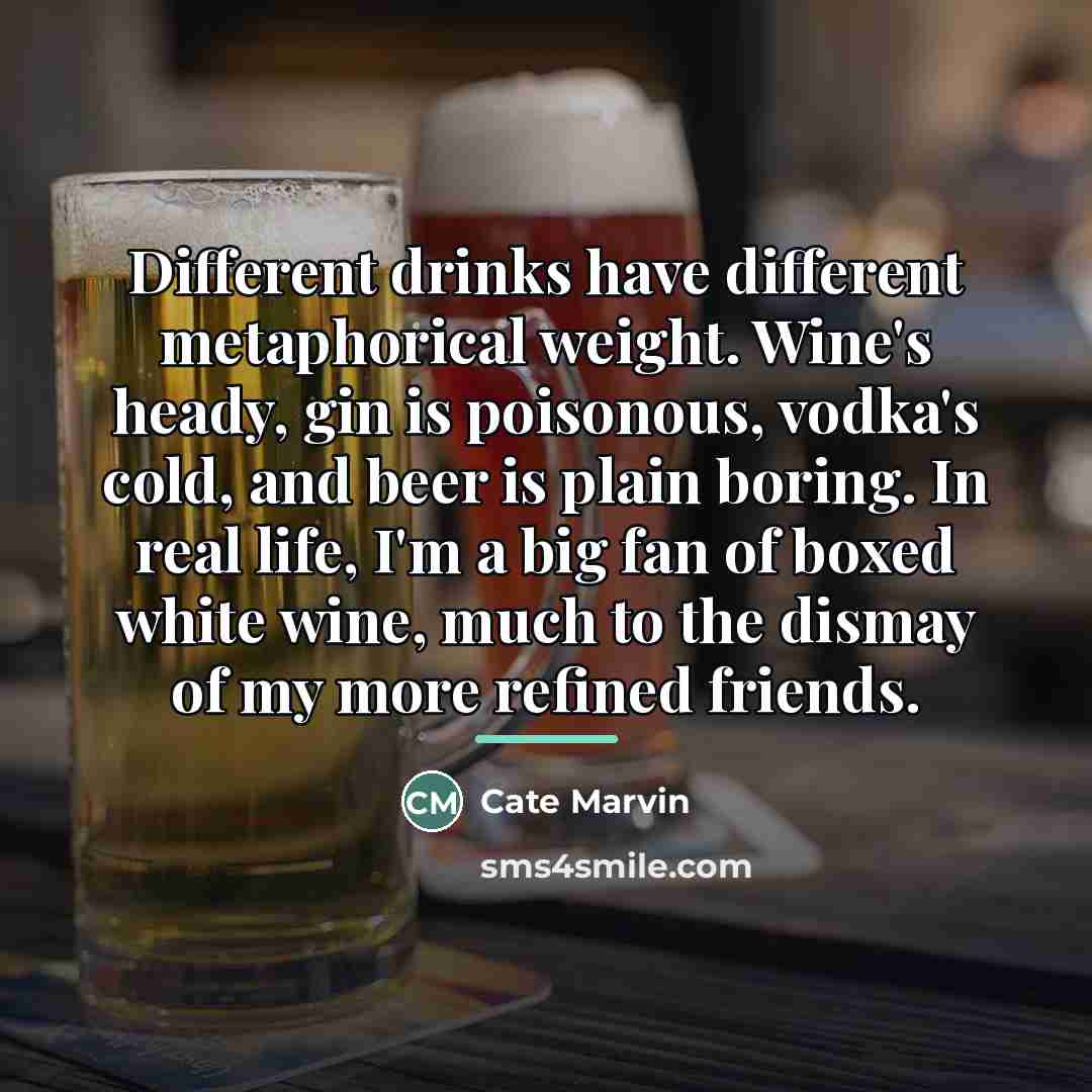 “Different drinks have different metaphorical weight. Wine's heady, gin is…” quote by Cate Marvin