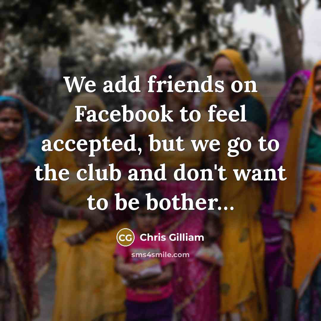 “We add friends on Facebook to feel accepted, but we…” quote by Chris Gilliam