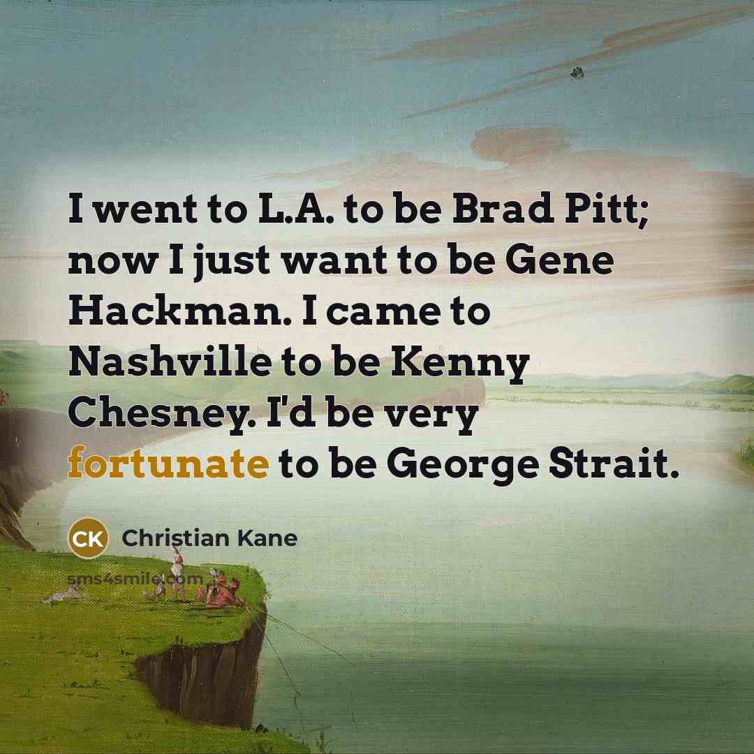 “I went to L.A. to be Brad Pitt; now I…” quote by Christian Kane