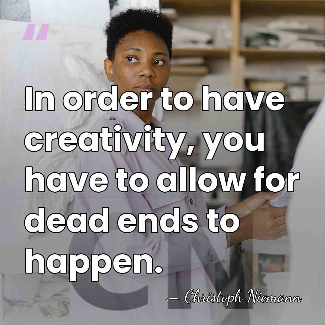 In order to have creativity, you have to allow for dead ends&hellip; - Christoph Niemann
