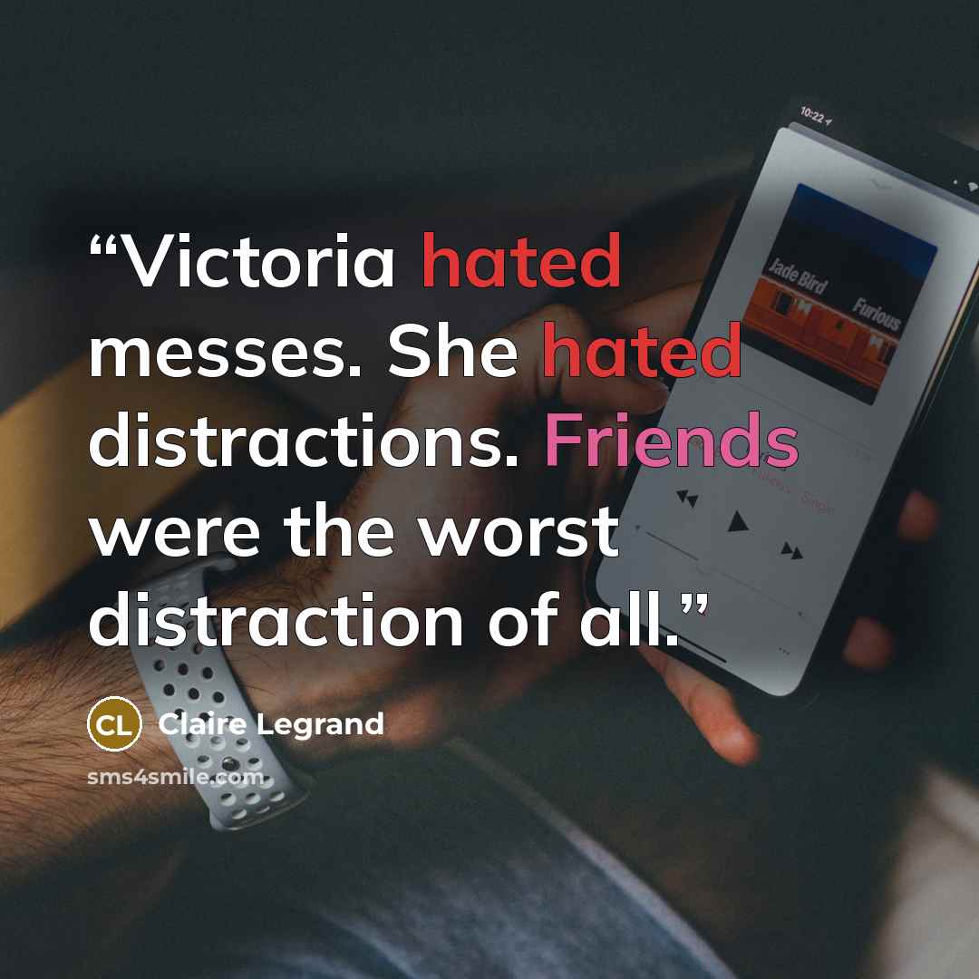 “Victoria hated messes. She hated distractions. Friends were the worst distraction of all.” quote by Claire Legrand