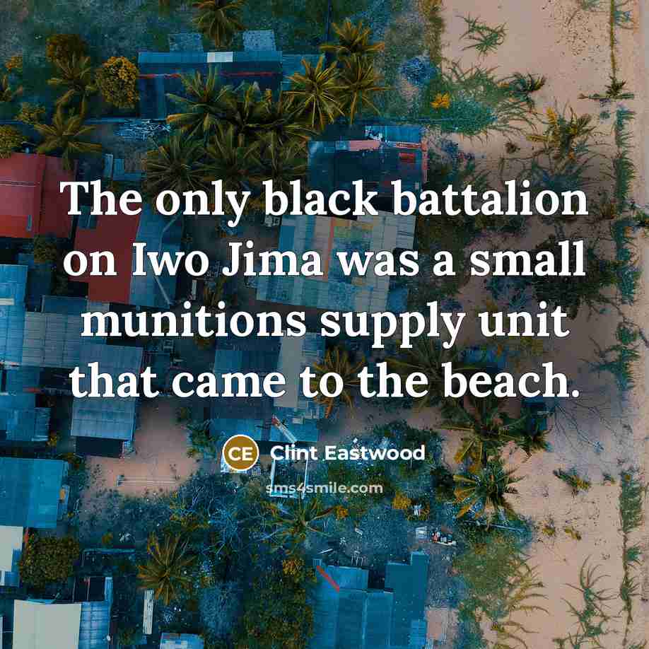 “The only black battalion on Iwo Jima was a small…” quote by Clint Eastwood