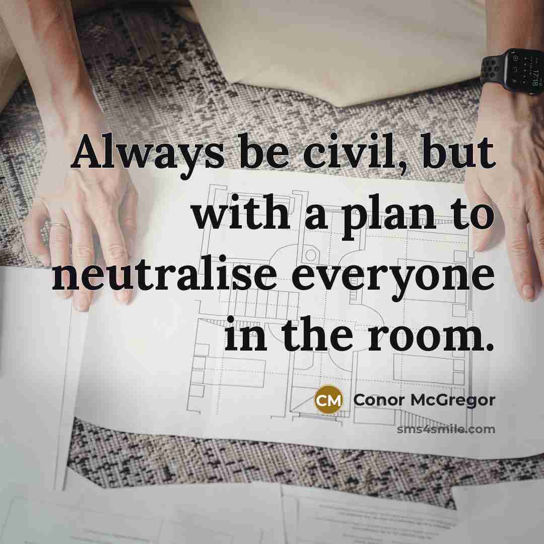 “Always be civil, but with a plan to neutralise everyone…” quote by Conor McGregor