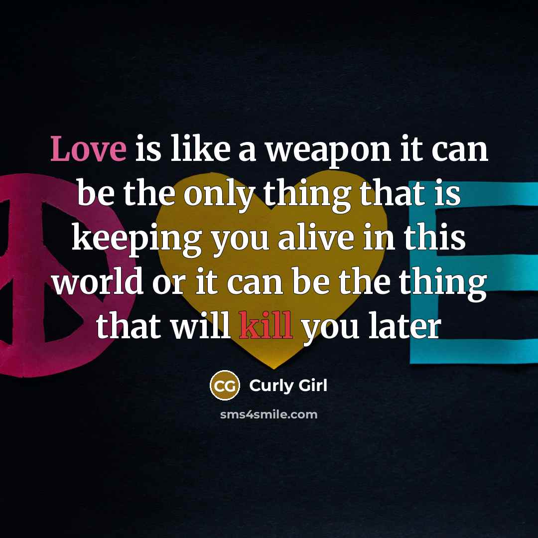 “Love is like a weapon it can be the only…” quote by Curly Girl
