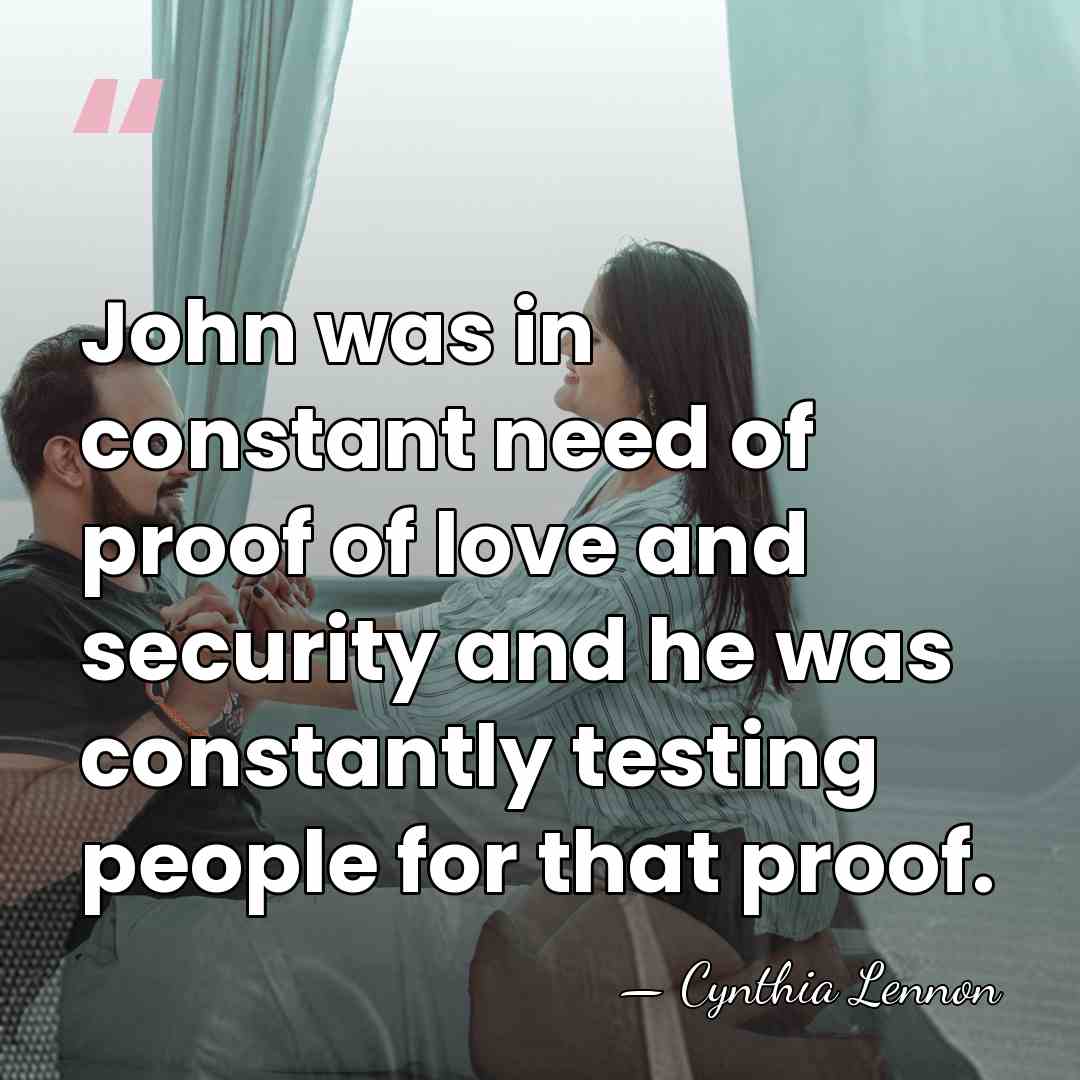 John was in constant need of proof of love and security and&hellip; - Cynthia Lennon