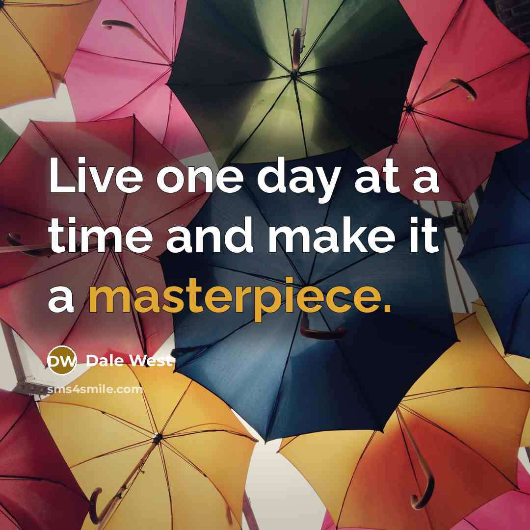 “Live one day at a time and make it a masterpiece.” quote by Dale West