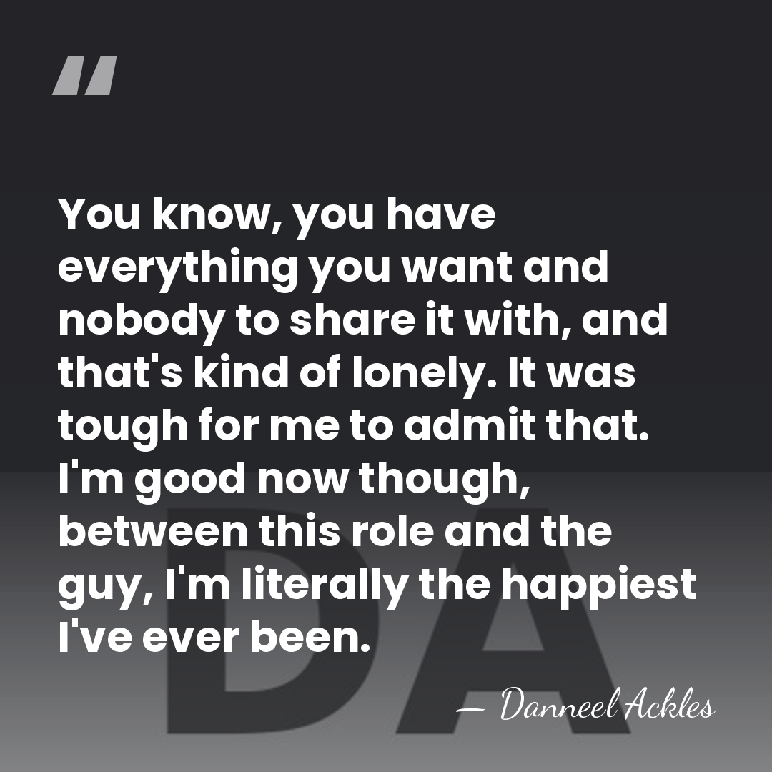 You know, you have everything you want and nobody to share it&hellip; - Danneel Ackles