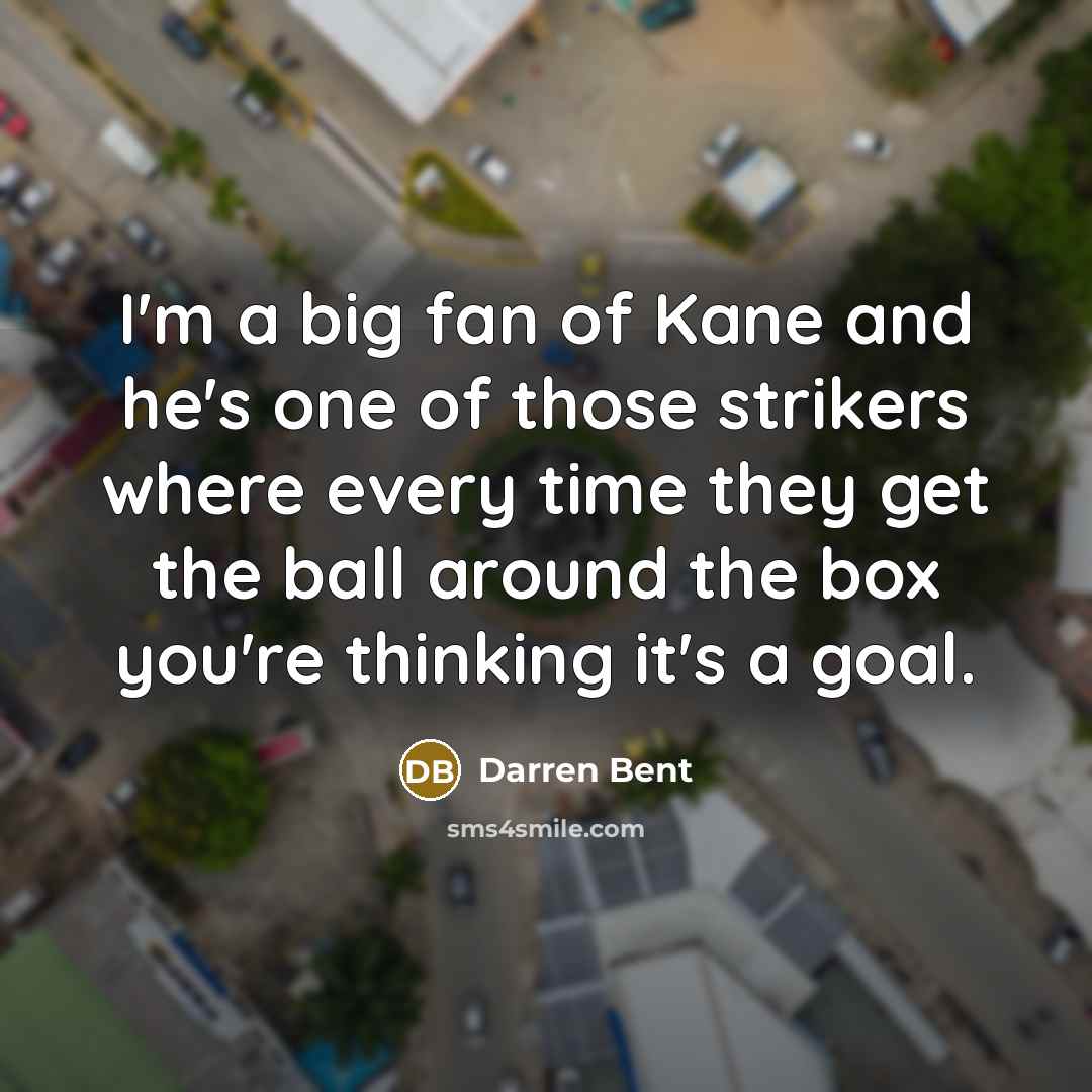 “I'm a big fan of Kane and he's one of…” quote by Darren Bent