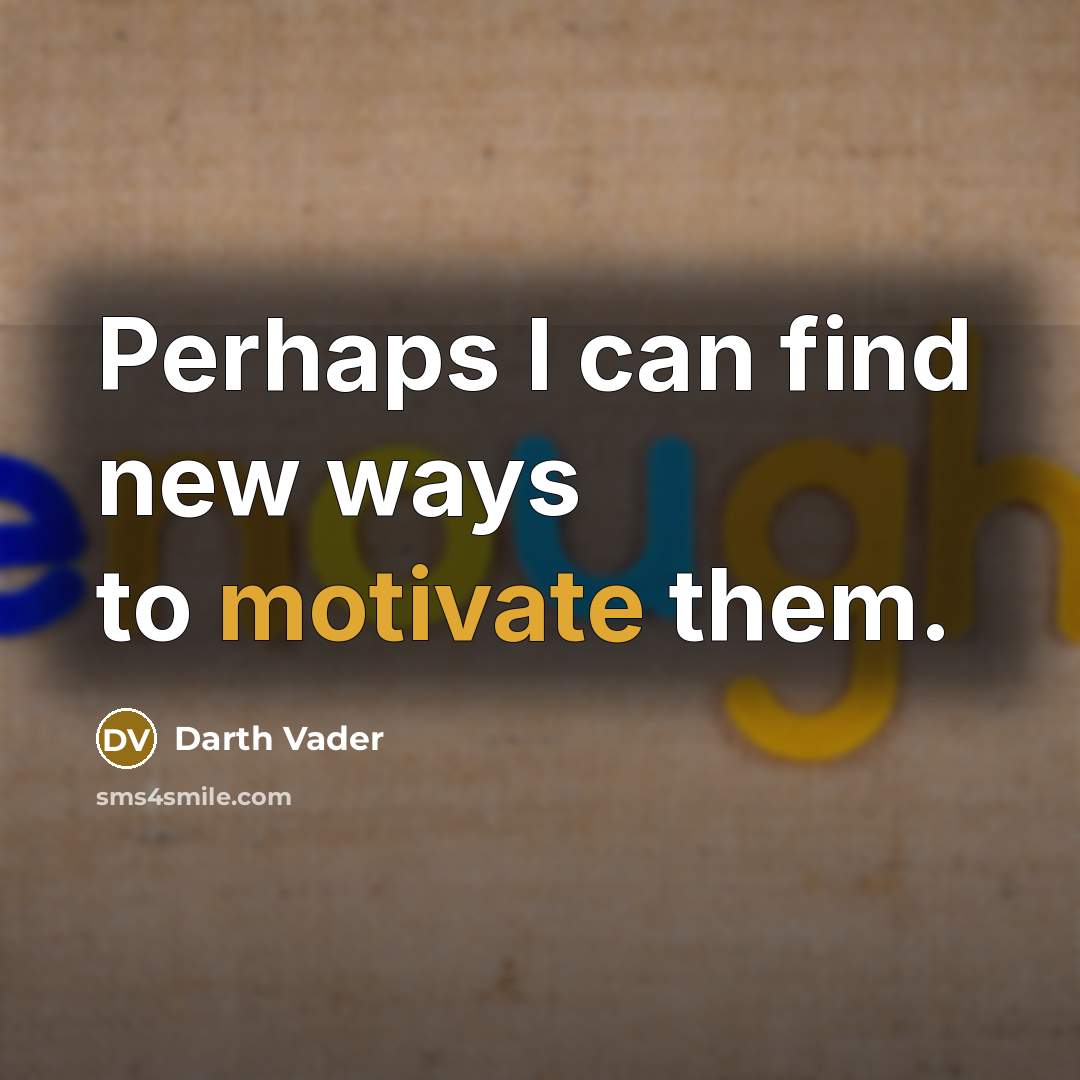 “Perhaps I can find new ways to motivate them.…” quote by Darth Vader