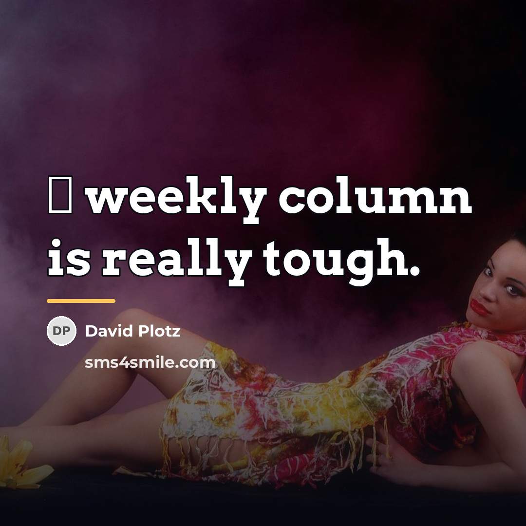 “А weekly column is really tough.…” quote by David Plotz