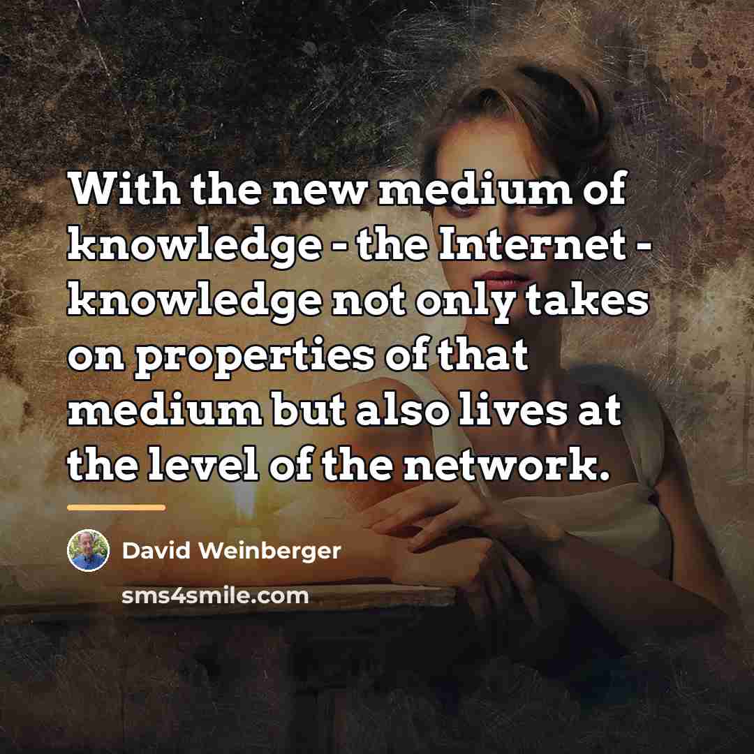 “With the new medium of knowledge - the Internet -…” quote by David Weinberger