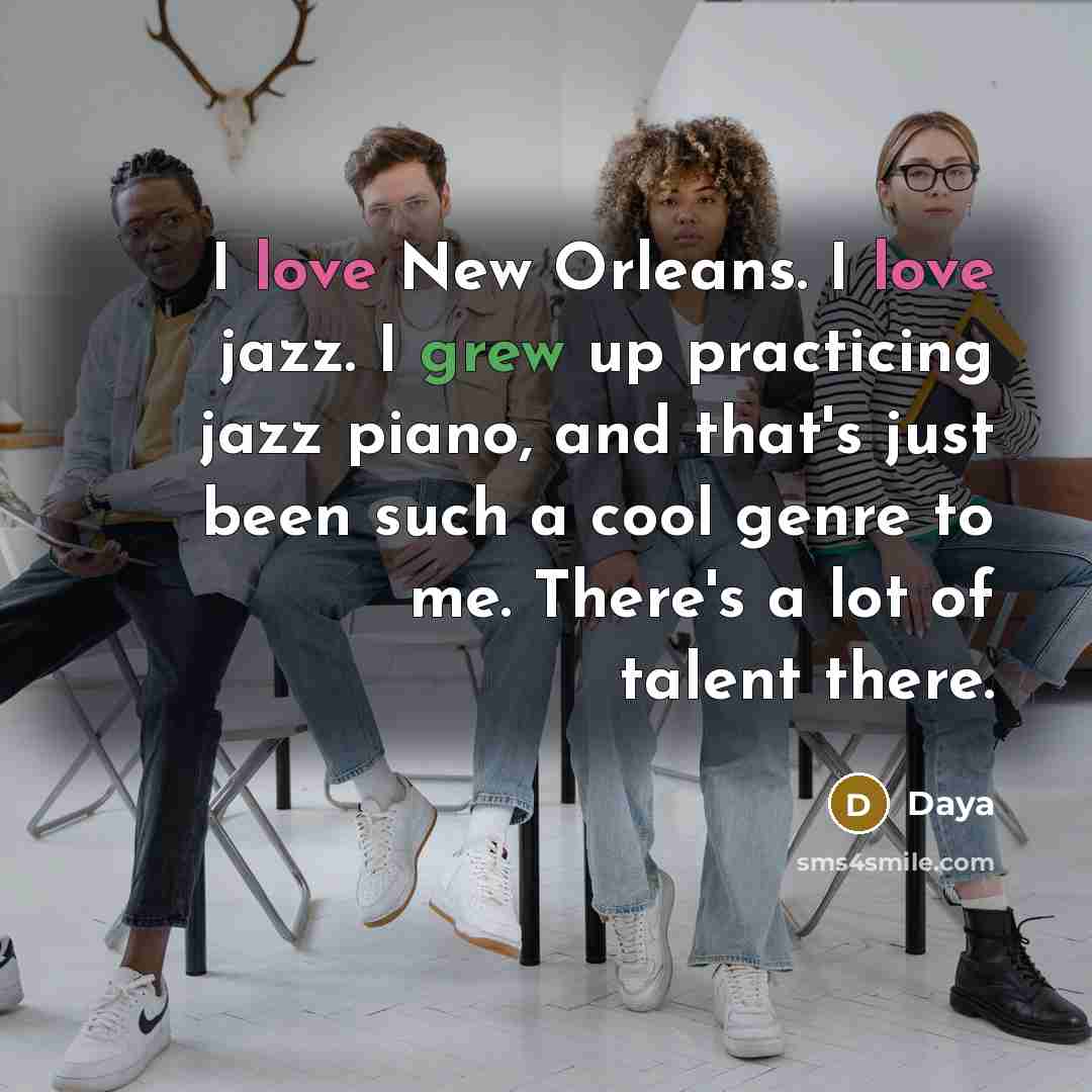 “I love New Orleans. I love jazz. I grew up…” quote by Daya