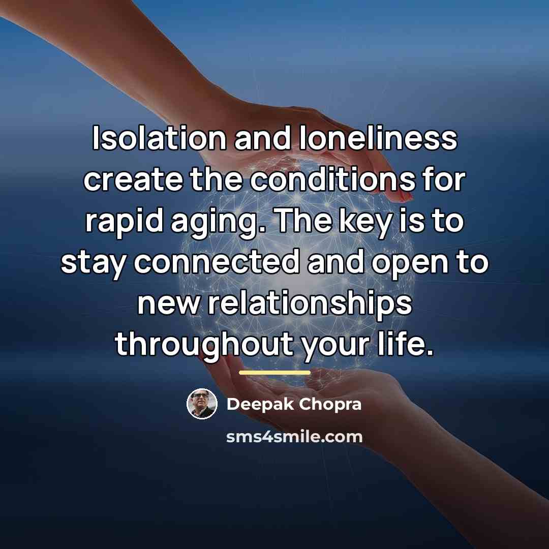 “Isolation and loneliness create the conditions for rapid aging. The…” quote by Deepak Chopra