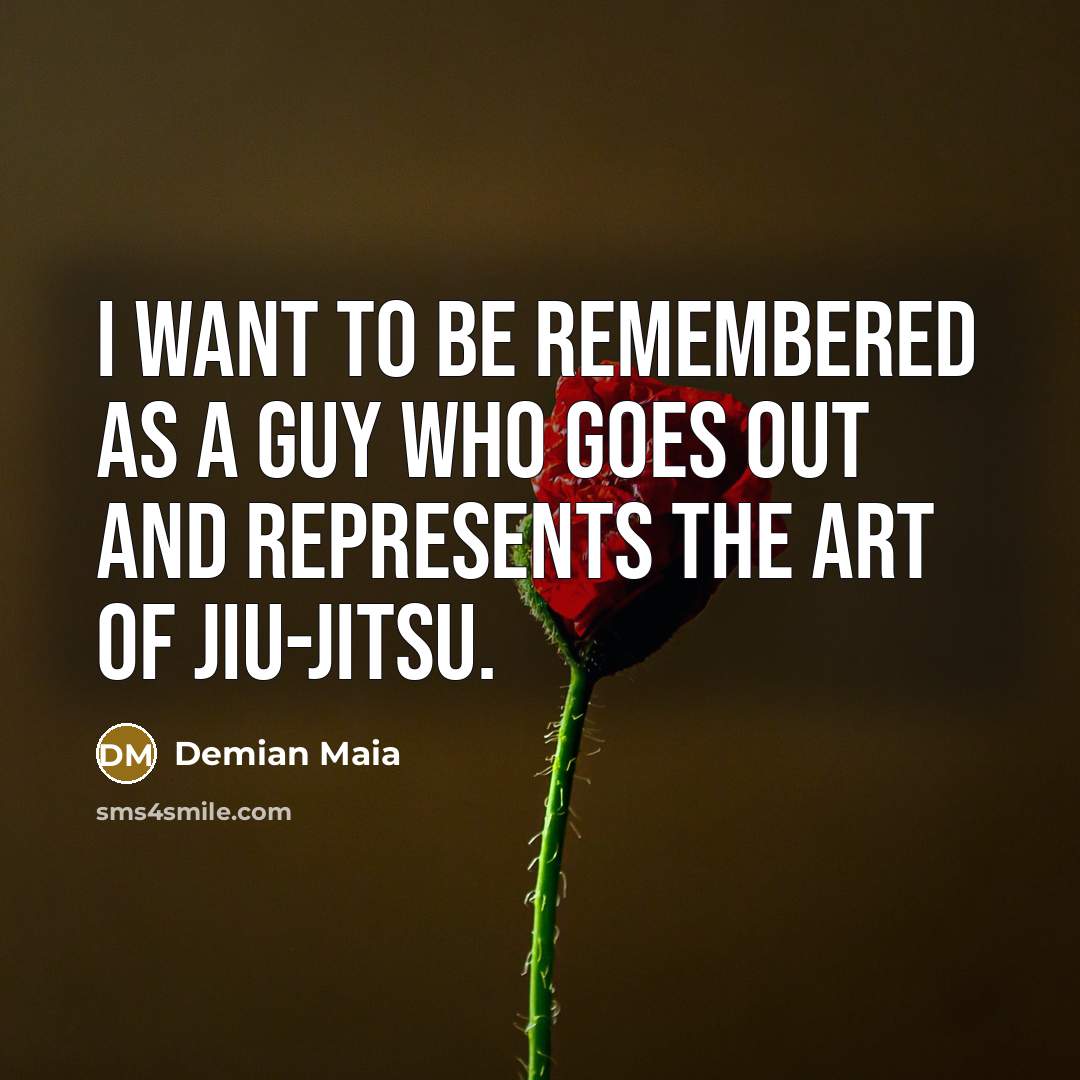 “I want to be remembered as a guy who goes…” quote by Demian Maia