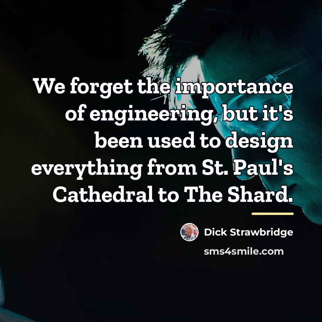 “We forget the importance of engineering, but it's been used…” quote by Dick Strawbridge