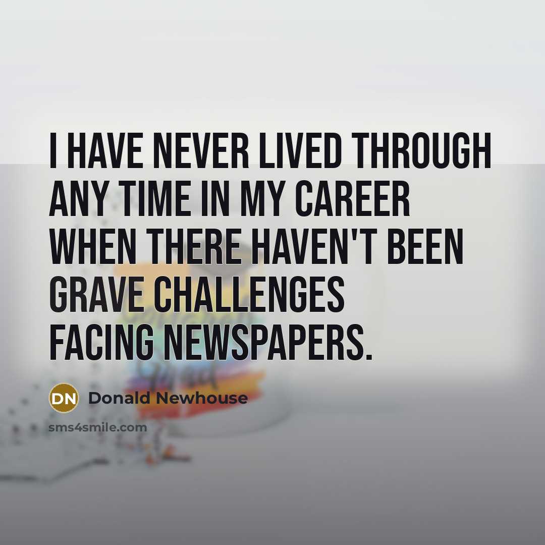 “I have never lived through any time in my career…” quote by Donald Newhouse
