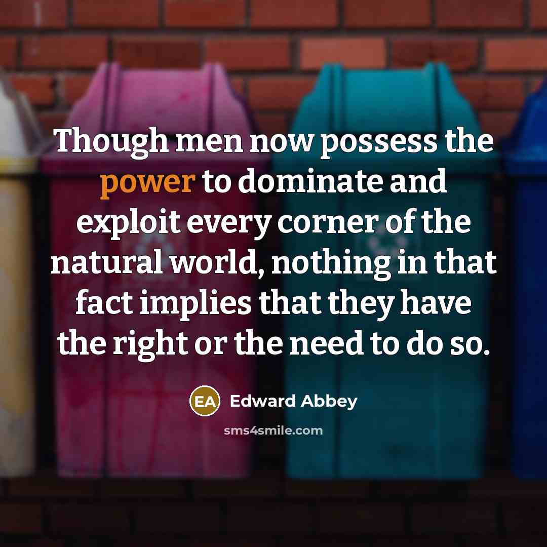 “Though men now possess the power to dominate and exploit…” quote by Edward Abbey