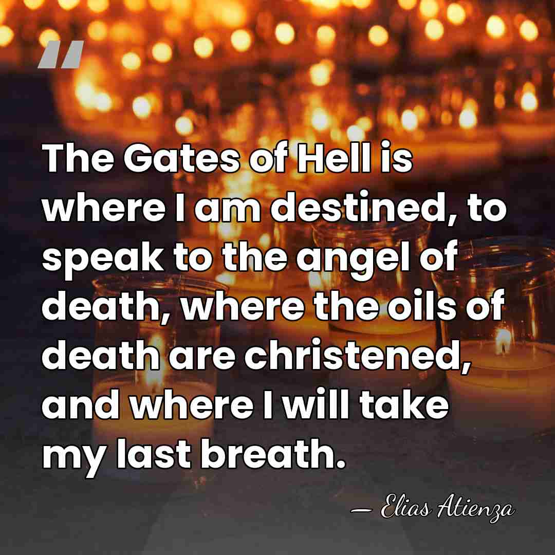 The Gates of Hell is where I am destined, to speak to&hellip; - Elias Atienza