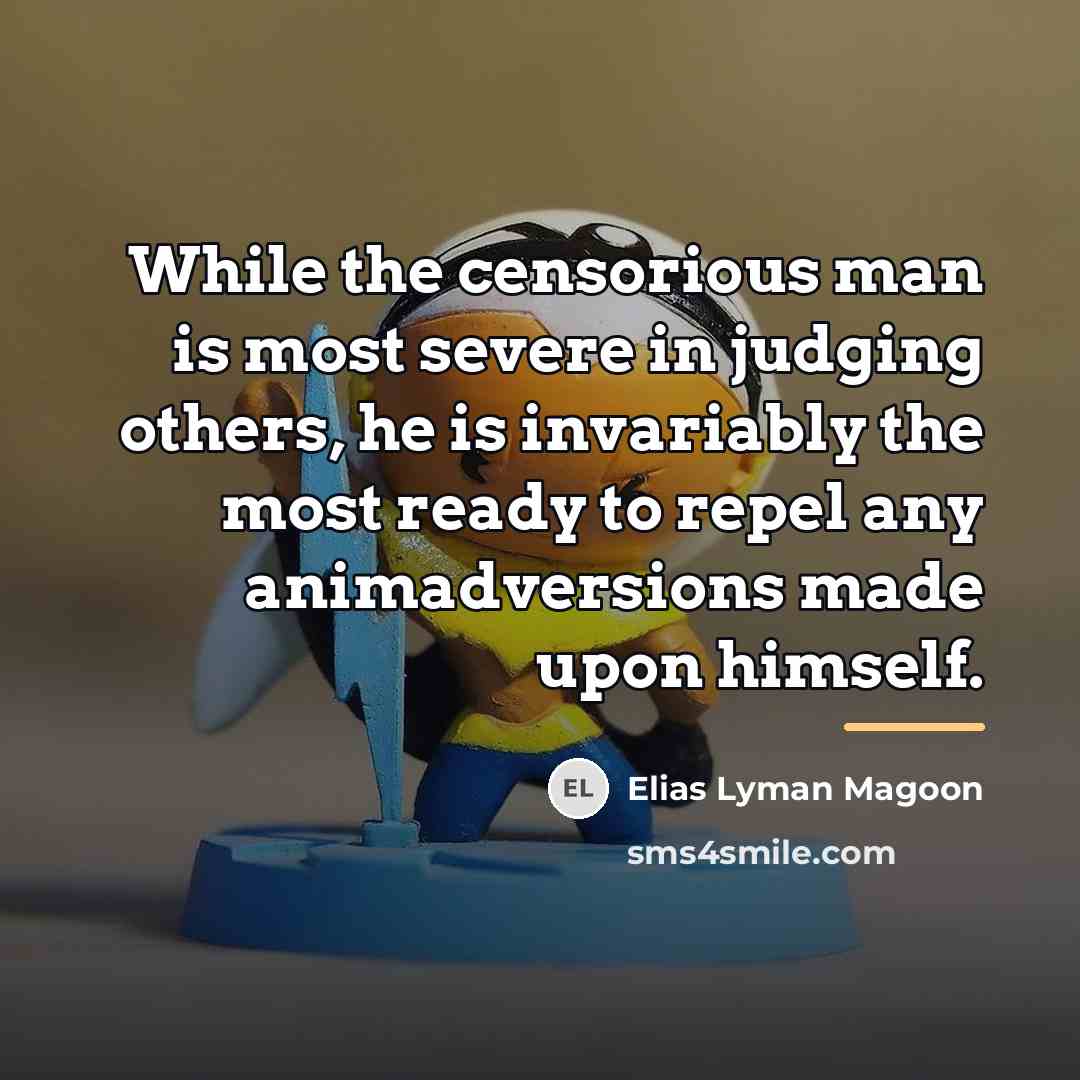 “While the censorious man is most severe in judging others,…” quote by Elias Lyman Magoon