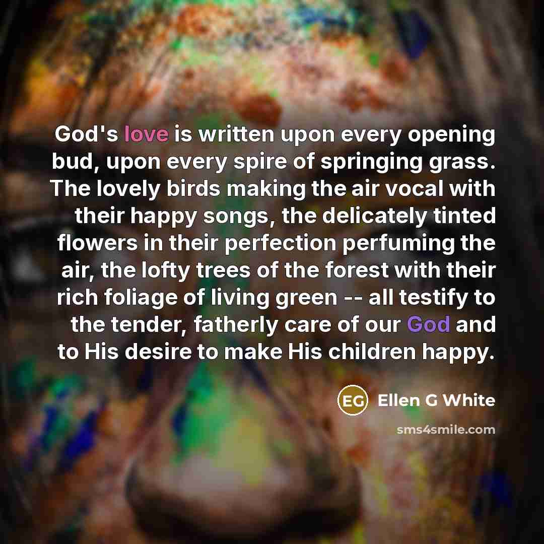 “God's love is written upon every opening bud, upon every…” quote by Ellen G White