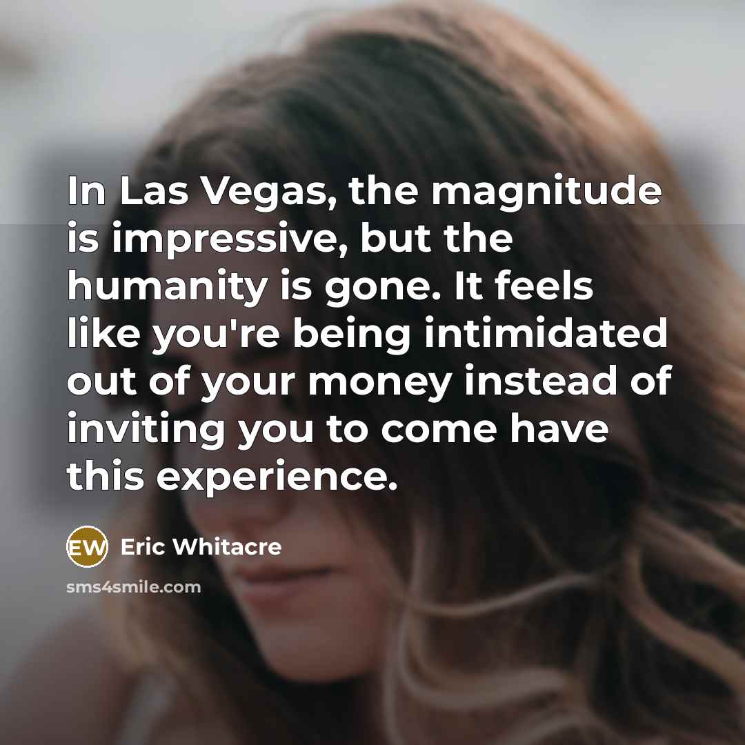 “In Las Vegas, the magnitude is impressive, but the humanity…” quote by Eric Whitacre