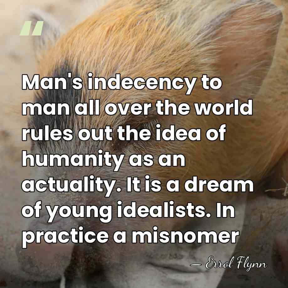Man's indecency to man all over the world rules out the idea&hellip; - Errol Flynn