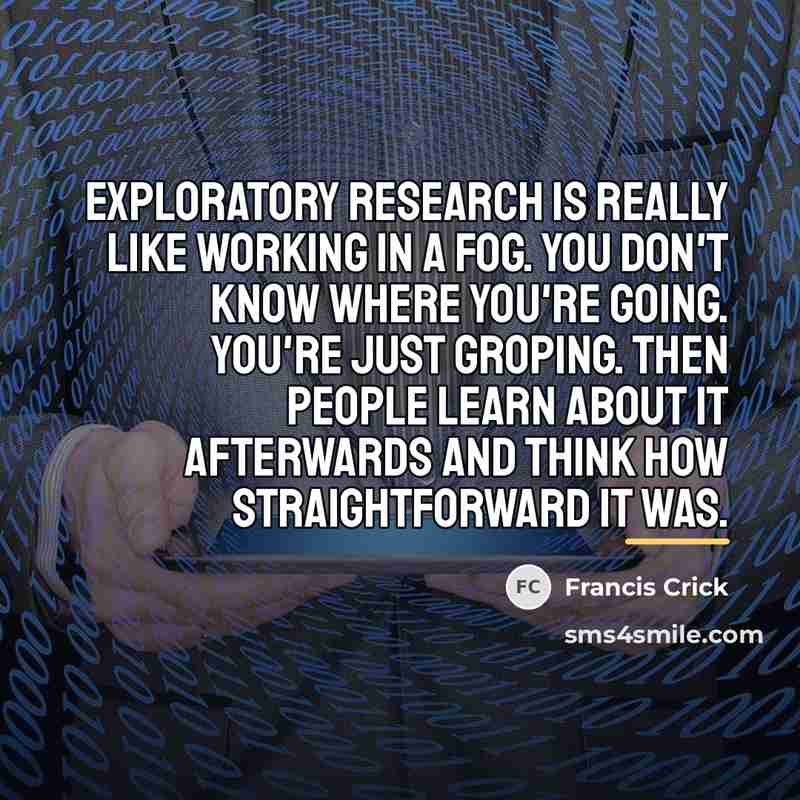 “Exploratory research is really like working in a fog. You…” quote by Francis Crick