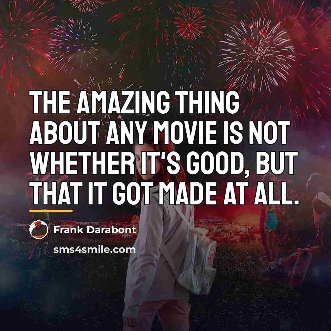 “The amazing thing about any movie is not whether it's…” quote by Frank Darabont