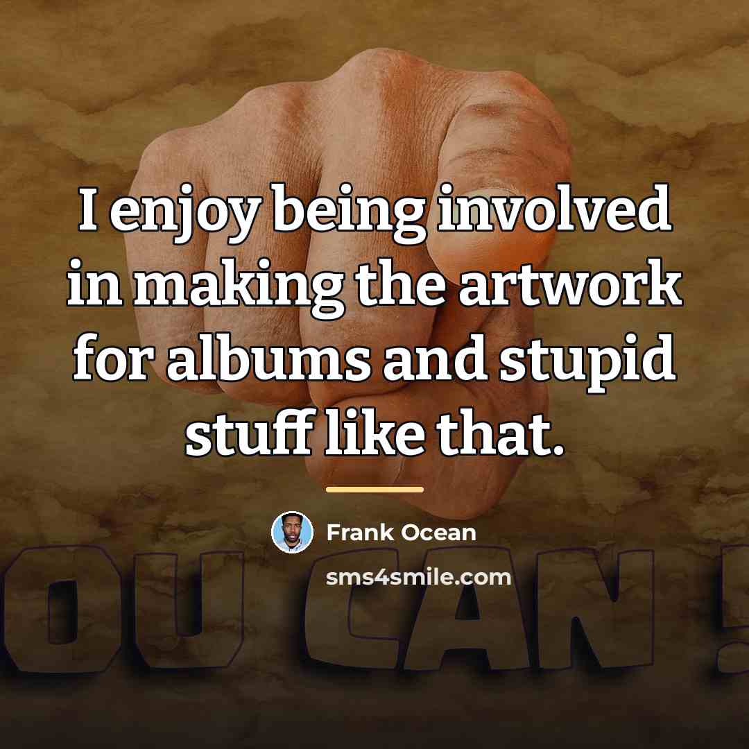 “I enjoy being involved in making the artwork for albums…” quote by Frank Ocean