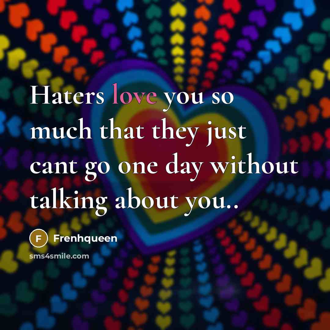 “Haters love you so much that they just cant go one day without talking about you..” quote by Frenhqueen