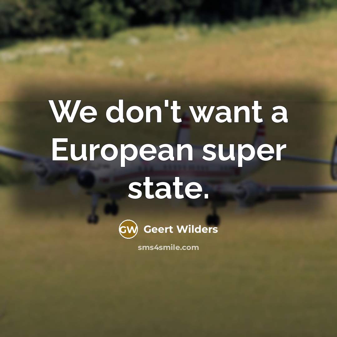 “We don't want a European super state.” quote by Geert Wilders