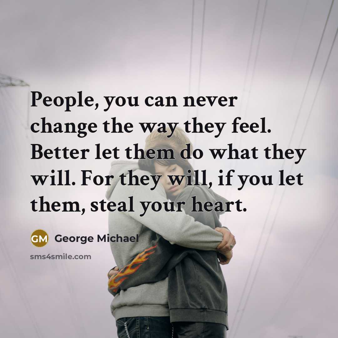 “People, you can never change the way they feel. Better…” quote by George Michael