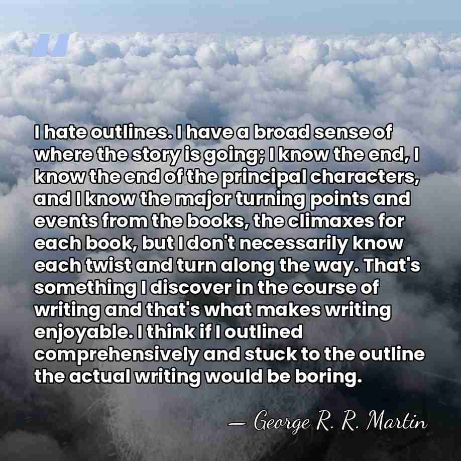 I hate outlines. I have a broad sense of where the story&hellip; - George R. R. Martin