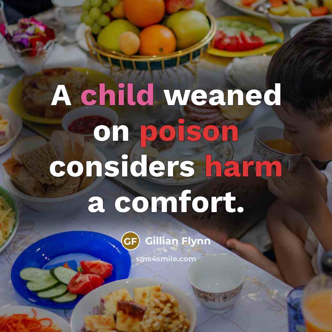 “A child weaned on poison considers harm a comfort.…” quote by Gillian Flynn